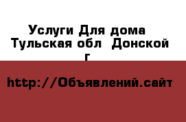 Услуги Для дома. Тульская обл.,Донской г.